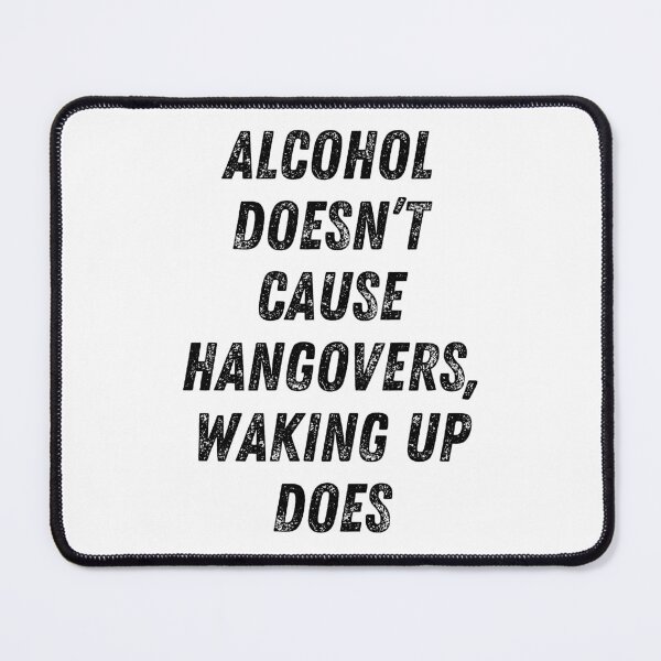 Item preview, Alcohol Doesn't Cause Hangovers, Waking Up Does. Funny Alcohol Inspired Design for Every Party Lover designed and sold by That Cheeky Tee.