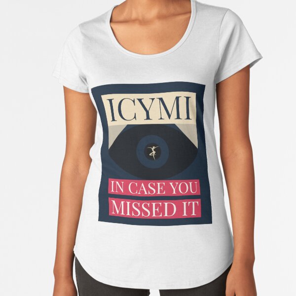 ICYMI Premium Scoop T-Shirt