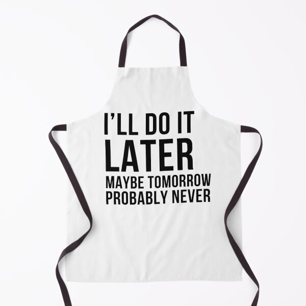 Item preview, I'll Do It Later, Maybe Tomorrow, Probably Never. Funny, Sarcastic Design For the Procrastinator in You. designed and sold by That Cheeky Tee.
