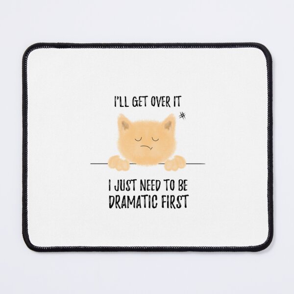 Item preview, I'll Get Over it I Just Need to Be Dramatic First - Funny cat designed and sold by stayartsy07.