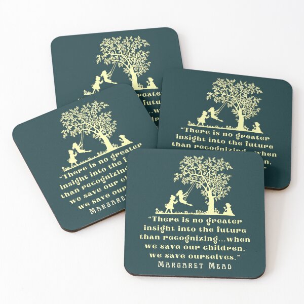 Item preview, Margaret Mead quote: There is no greater insight into the future than recognizing...when we save our children, we save ourselves. designed and sold by artbleed.