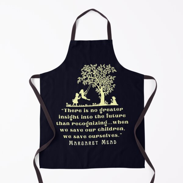Item preview, Margaret Mead quote: There is no greater insight into the future than recognizing...when we save our children, we save ourselves. designed and sold by artbleed.