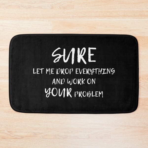 Item preview, Sure Let Me Drop Everything And Work On Your Problem Funny Gifts For Coworkers designed and sold by Fiboarty.