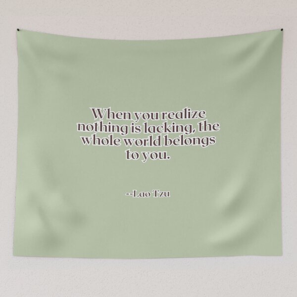 Item preview, When you realize nothing is lacking, the whole world belongs to you. designed and sold by AlwaysHome.
