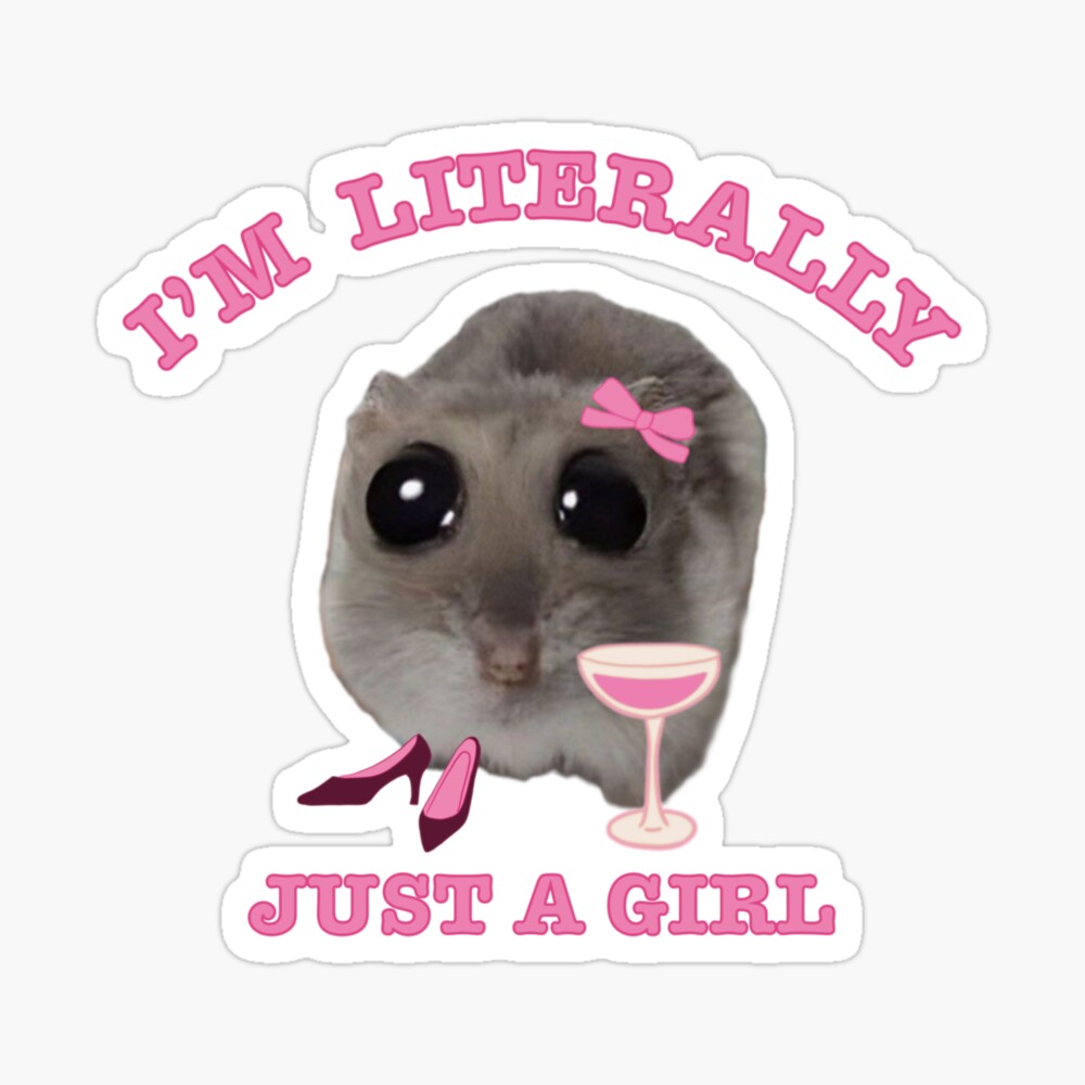 Just a girl, I’m literally just a girl, sad hamster meme, funny meme Poster