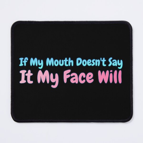 Item preview, If My Mouth Doesn't Say It My Face Will designed and sold by AlchemyColor.