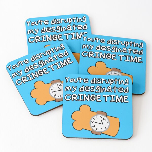 Item preview, You're disrupting my designated CRINGE TIME | Meme designed and sold by WaffleCreations.