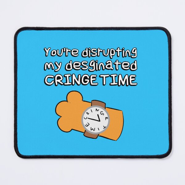 Item preview, You're disrupting my designated CRINGE TIME | Meme designed and sold by WaffleCreations.