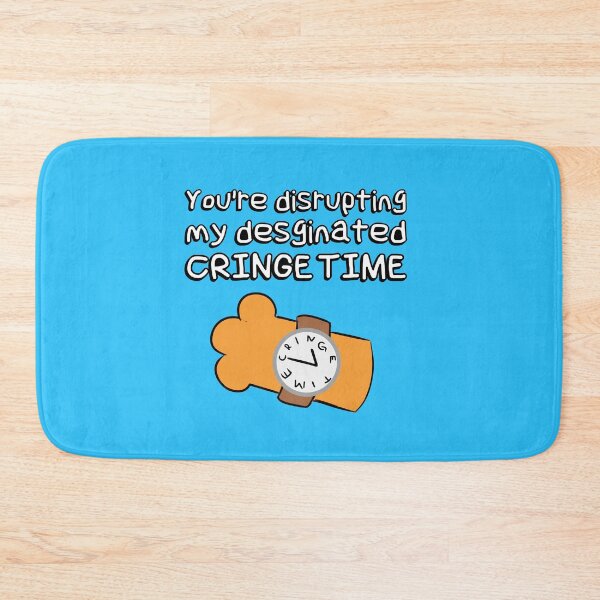 Item preview, You're disrupting my designated CRINGE TIME | Meme designed and sold by WaffleCreations.