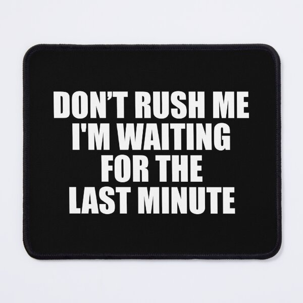 Item preview, Don’t Rush Me I'm Waiting for The Last Minute designed and sold by mhernaevily.