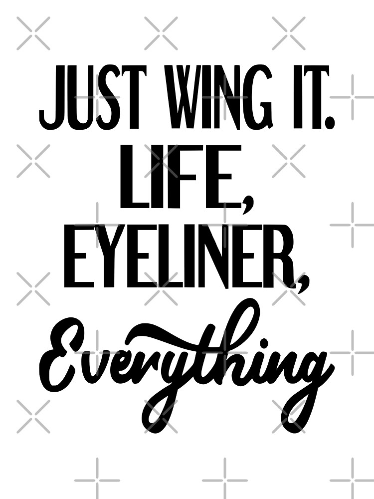 Just Wing It. Life, Eyeliner, Everything Art Print for Sale by