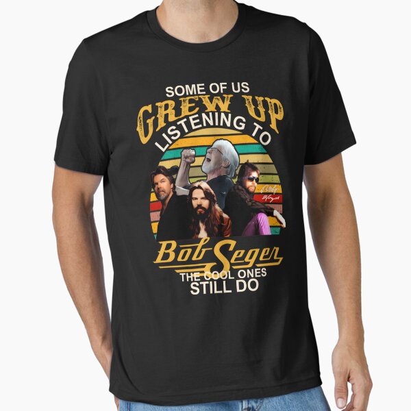 Some Of Us Grew Up Listening To Bob Tshirt Seger Funny Music T-Shirt Some Of Us Grew Up Listening To Bob Tshirt Seger Funny Music T-Shirt