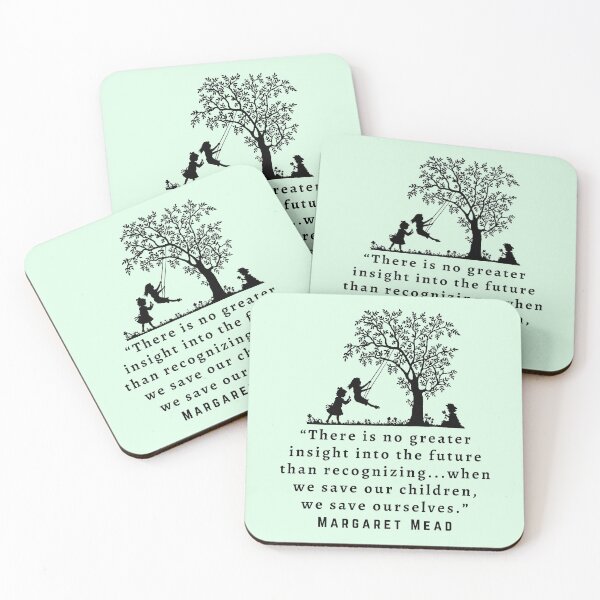 Item preview, Copy of Margaret Mead quote: There is no greater insight into the future than recognizing...when we save our children, we save ourselves. designed and sold by artbleed.