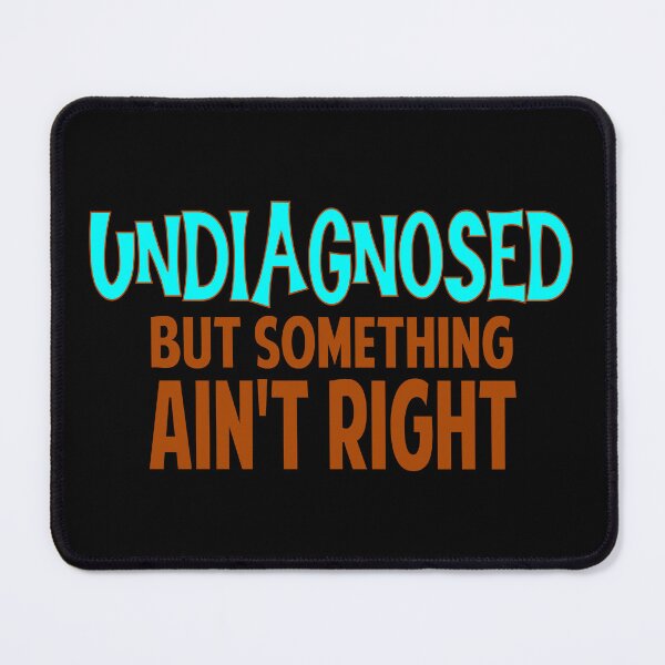 Item preview,  Undiagnosed But Something ain't right, designed and sold by Colorfulman.