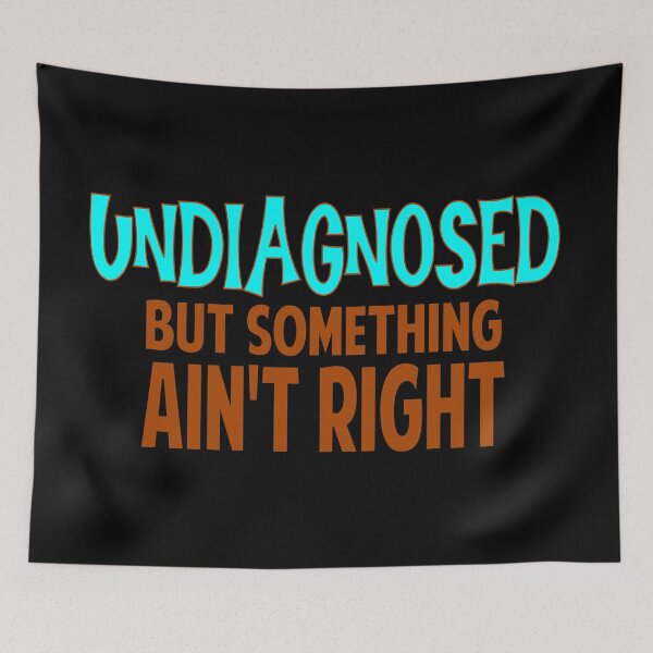 Item preview,  Undiagnosed But Something ain't right, designed and sold by Colorfulman.