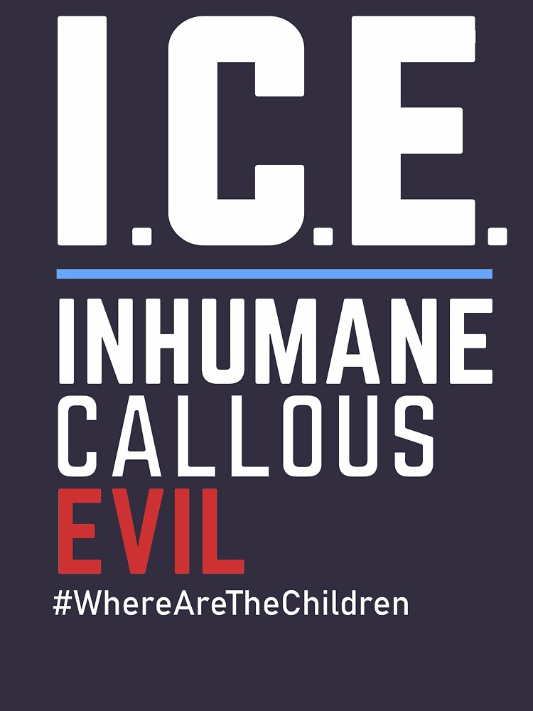 "ICE Acronym Inhumane Callous Evil, wherearethechildren" Tshirt for