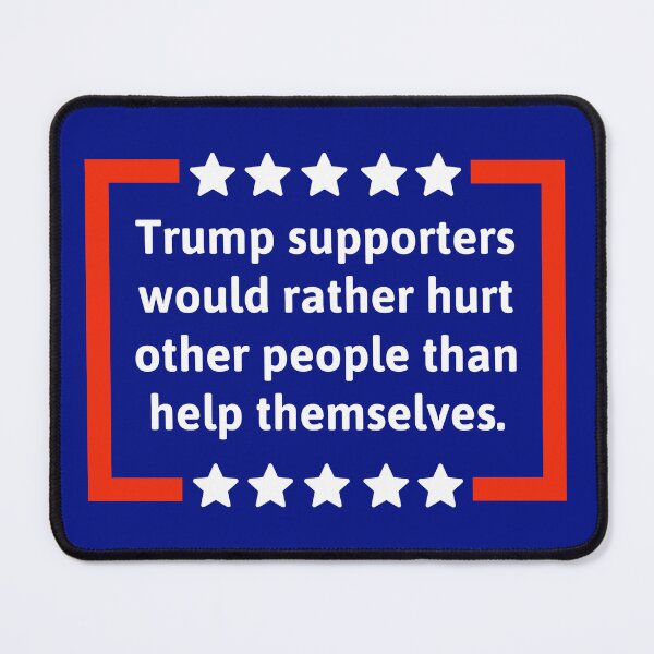 Item preview, Trump supporters would rather hurt other people than help themselves  designed and sold by Rachel the Artist .
