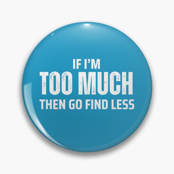 Item preview, If I'm Too Much Then Go Find Less designed and sold by Caring Hearts.