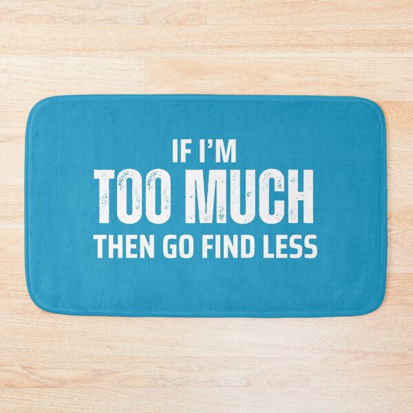 Item preview, If I'm Too Much Then Go Find Less designed and sold by Caring Hearts.