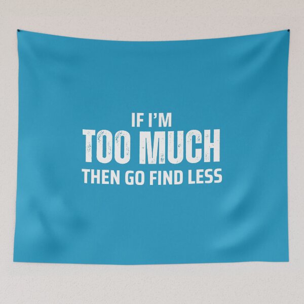 Item preview, If I'm Too Much Then Go Find Less designed and sold by Caring Hearts.