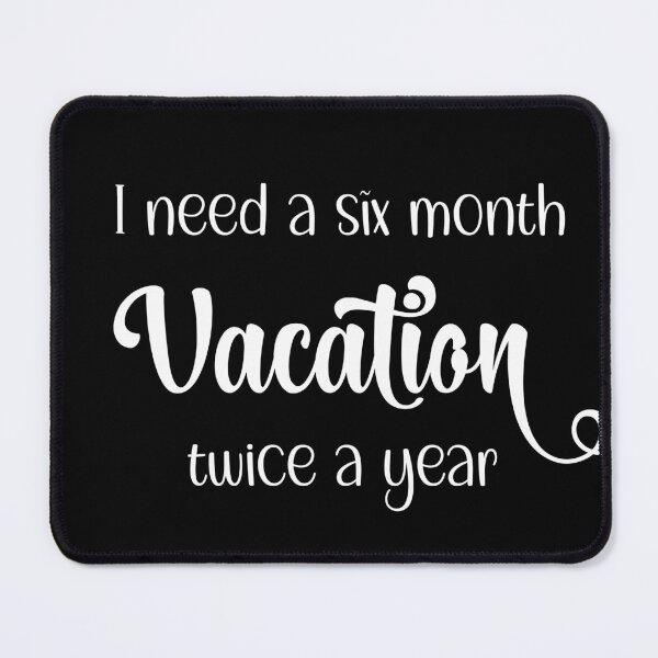 Item preview, I Need A Six Month Vacation Twice A Year designed and sold by FridPix.
