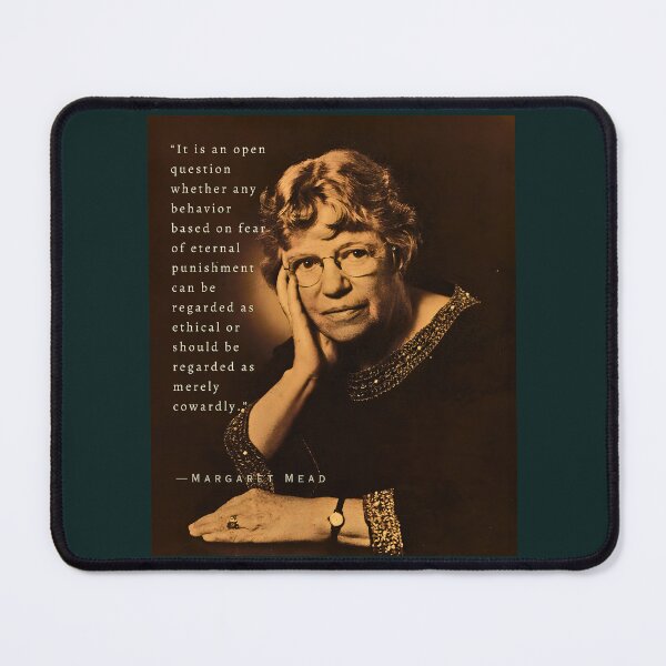 Item preview, Margaret Mead quote: It is an open question whether any behavior based on fear of eternal punishment can be regarded as ethical or should be regarded as merely cowardly. designed and sold by artbleed.