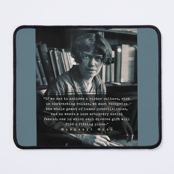Item preview, Margaret Mead quote: If we are to achieve a richer culture, rich in contrasting values, we must recognize the whole gamut of human potentialities, designed and sold by artbleed.