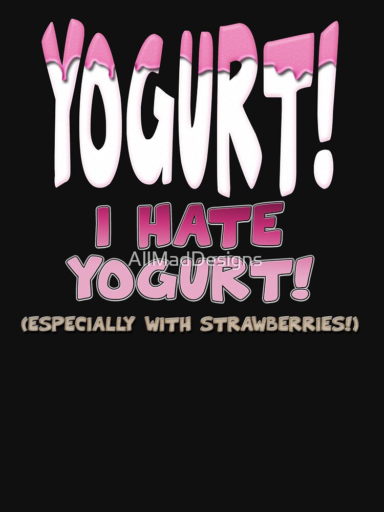 "Yogurt, I Hate yogurt" Tshirt for Sale by AllMadDesigns Redbubble