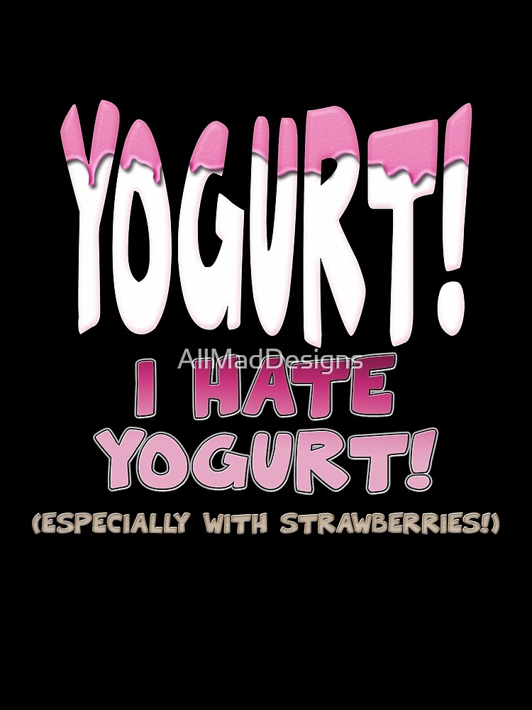 "Yogurt, I Hate yogurt" by AllMadDesigns Redbubble