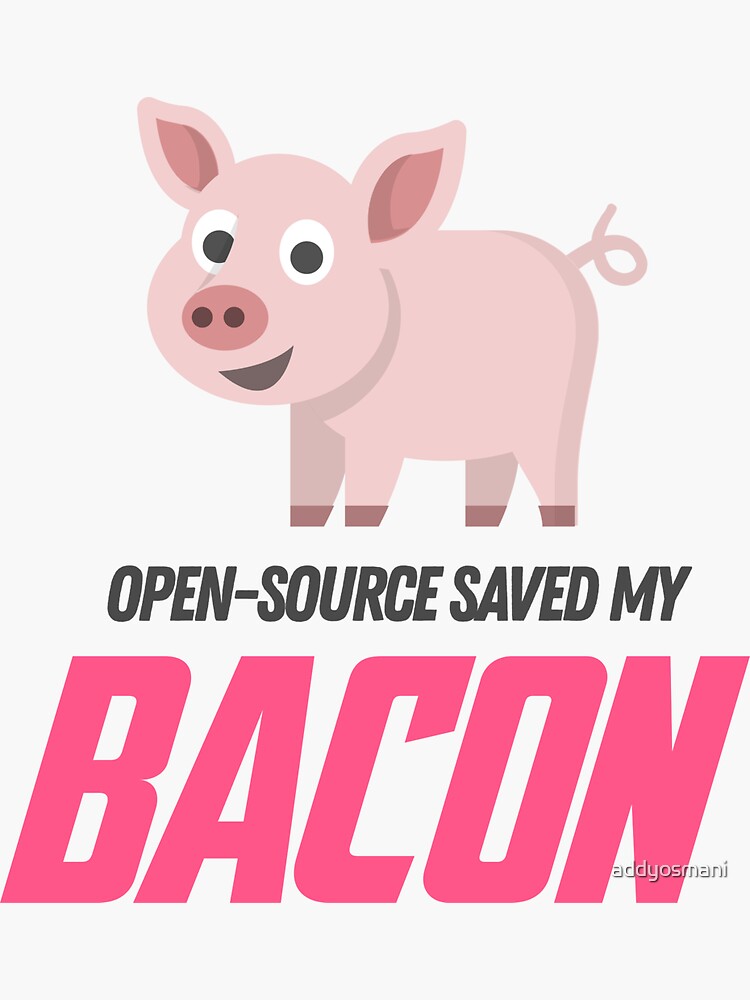"Opensource Saved My Bacon" Sticker by addyosmani Redbubble
