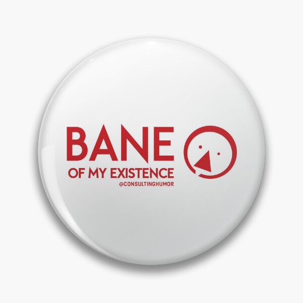 Item preview, Bane of my Existence by Consulting Humor designed and sold by Consultinghumor.