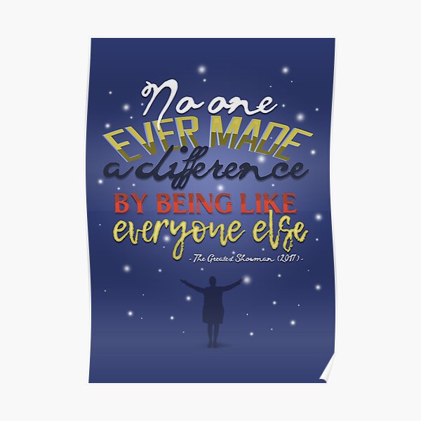 No One Ever Made a Difference by Being like Everyone Else - The Greatest Showman Poster