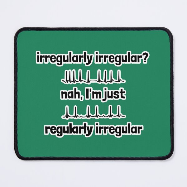 Item preview, Irregularly Irregular? Nah, I'm Just Regularly Irregular designed and sold by Artsy-Chemist.