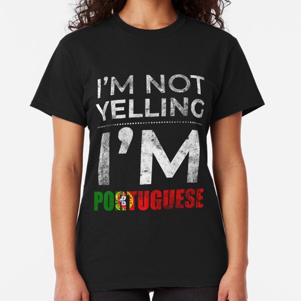 I'm Not Yelling I'm Portuguese Classic T-Shirt
