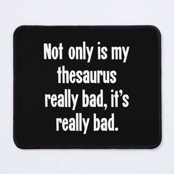 Item preview, Not Only Is My Thesaurus Really Bad, It's Really Bad designed and sold by Good-Looking Corpse.