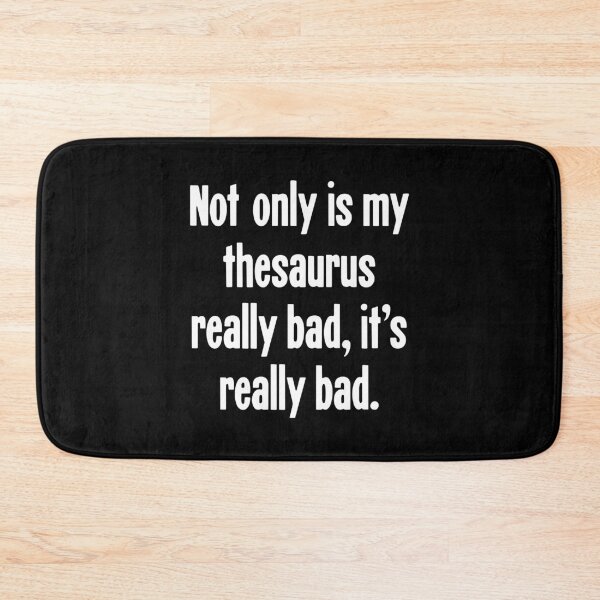 Item preview, Not Only Is My Thesaurus Really Bad, It's Really Bad designed and sold by Good-Looking Corpse.