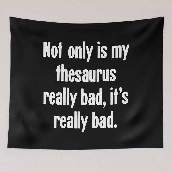 Item preview, Not Only Is My Thesaurus Really Bad, It's Really Bad designed and sold by Good-Looking Corpse.