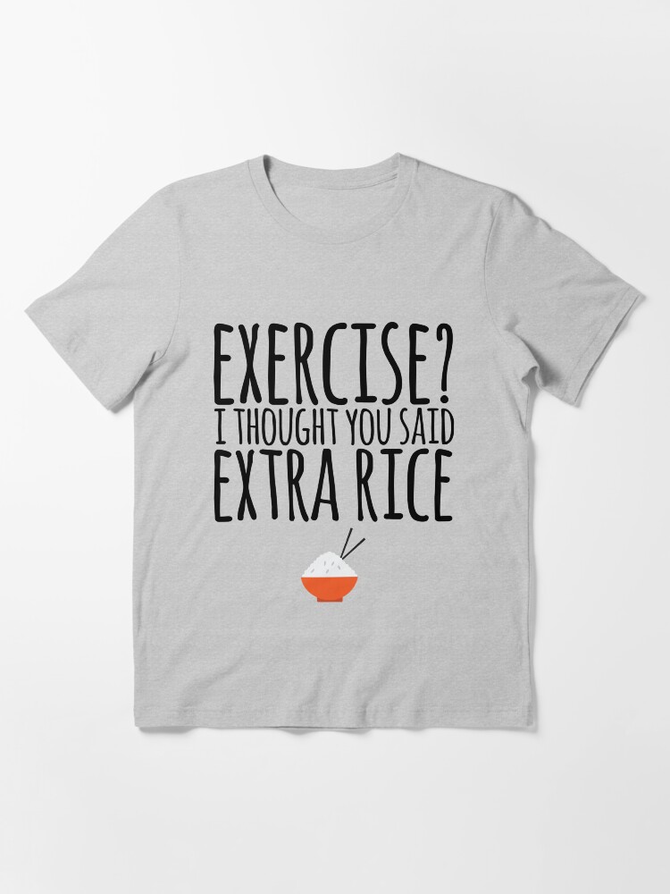 Alternate view of Exercise I Thought You Said Extra Rice Essential T-Shirt