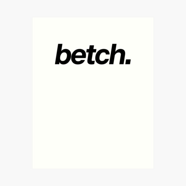 Betch Art Joke Sarcastic Meme Art Print