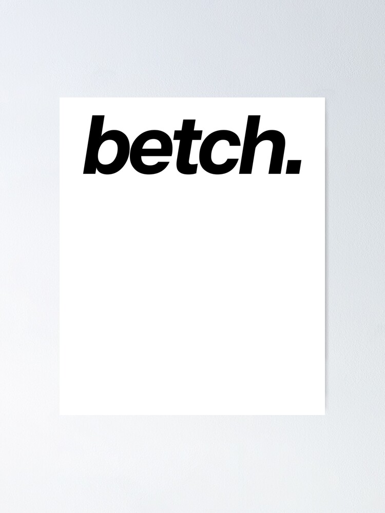 Betch Art Joke Sarcastic Meme Poster For Sale By Shieldapparel