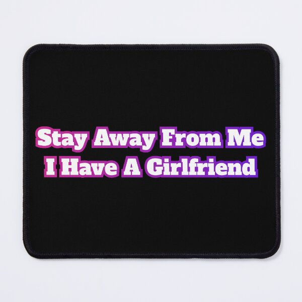 Item preview, Stay Away From Me I Have A Girlfriend designed and sold by AlchemyColor.