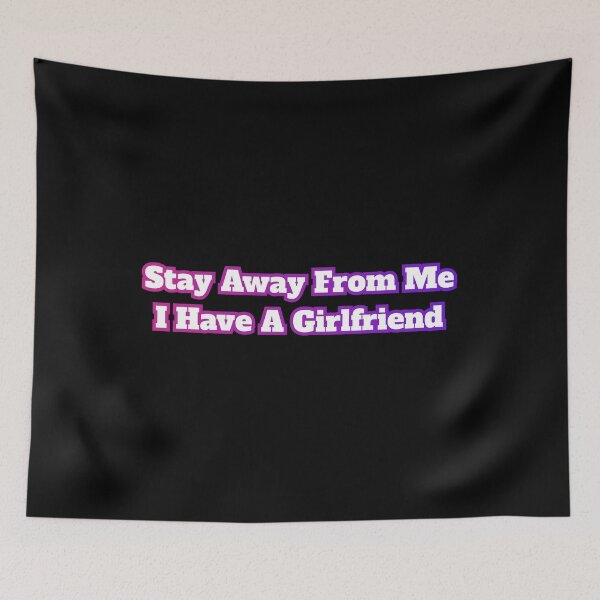 Item preview, Stay Away From Me I Have A Girlfriend designed and sold by AlchemyColor.