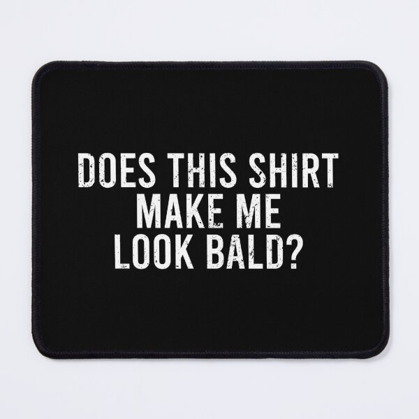 Item preview, Does This Shirt Make Me Look Bald designed and sold by zhilwahesani.
