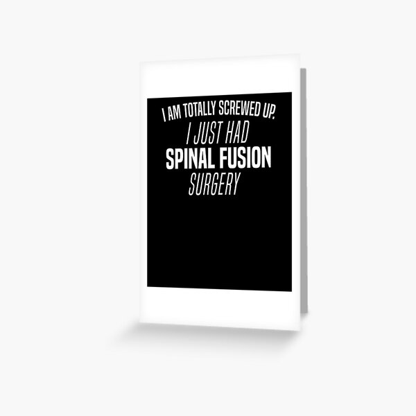 I Am Totally Screwed Up I Just Had Spinal Fusion Surgery Tee Greeting Card