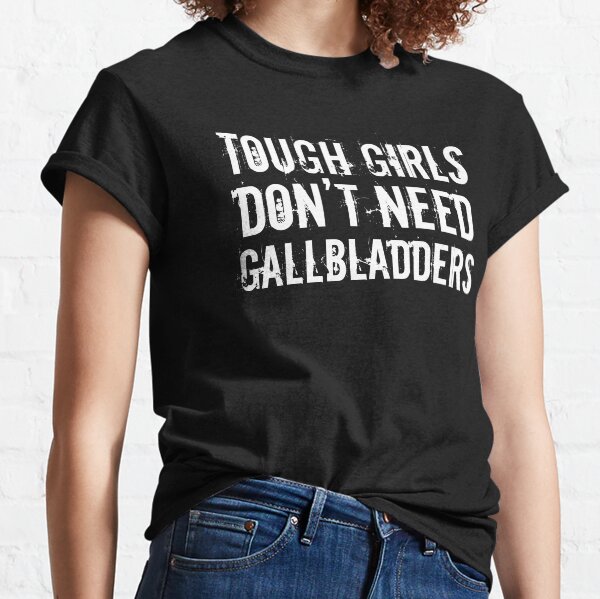 Tough Girls Don't Need Gallbladders Sick Joke T-Shirt Classic T-Shirt