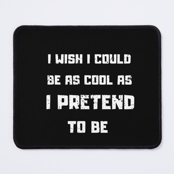 Item preview, I Wish I Could Be As Cool As I Pretend To Be designed and sold by Ver-Payah.