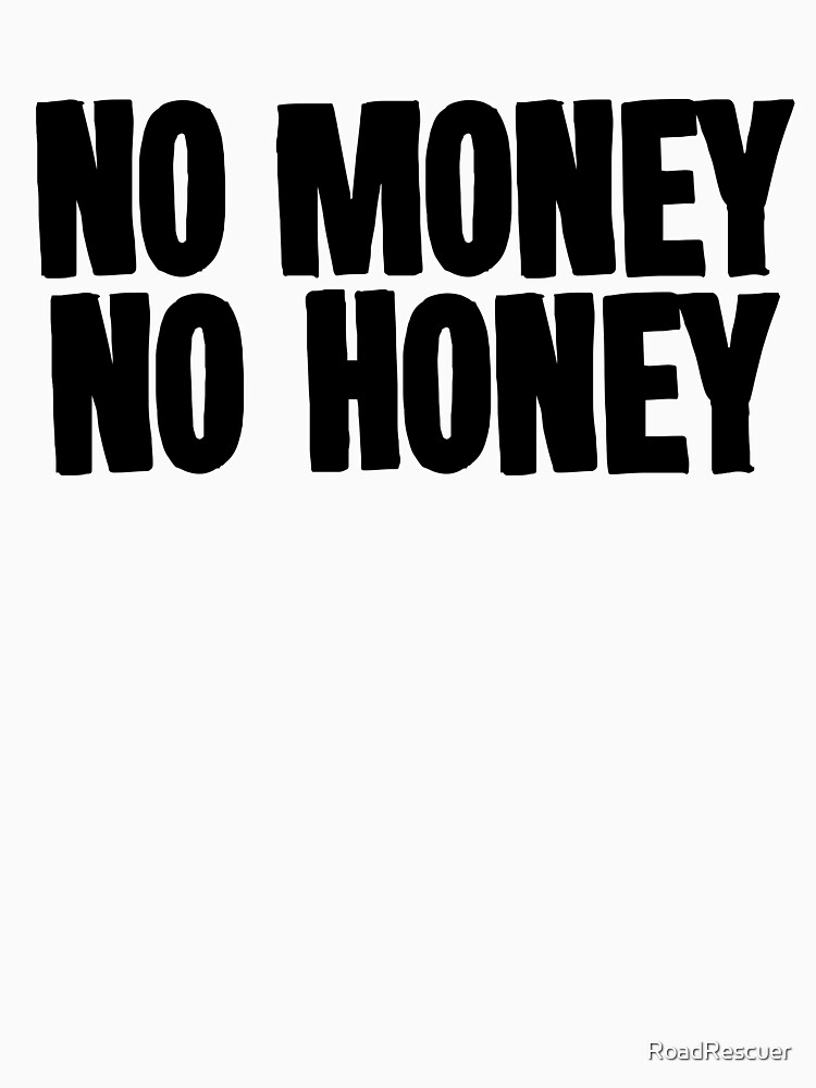 "No Money No Honey Joke Sarcastic Meme" Tshirt by RoadRescuer