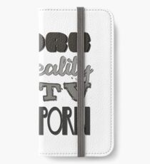 I Work In Reality TV Because I Couldn't Get a Job in Porn iPhone Wallet/Case/Skin