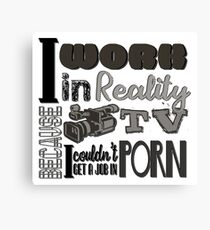 I Work In Reality TV Because I Couldn't Get a Job in Porn Canvas Print
