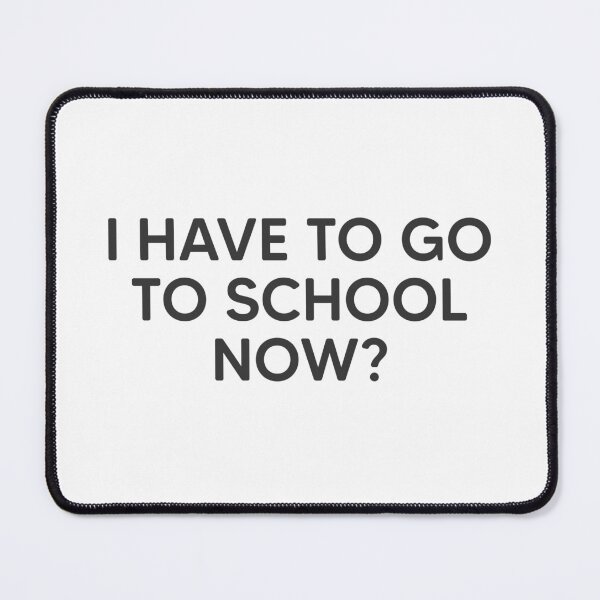 Item preview, I Have To Go To School Now? designed and sold by mantrasupply.